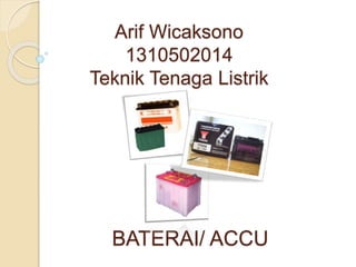 Arif Wicaksono
1310502014
Teknik Tenaga Listrik
BATERAI/ ACCU
 