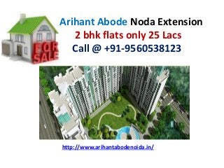 Arihant Abode Noda Extension
2 bhk flats only 25 Lacs
Call @ +91-9560538123
http://www.arihantabodenoida.in/
 
