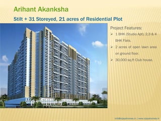 Arihant Akanksha
Stilt + 31 Storeyed, 21 acres of Residential Plot
Project Features:
 1 BHK (Studio Apt), 2,3 & 4
BHK Flats.
 2 acres of open lawn area
on ground floor.
 30,000 sq.ft Club house.
info@vijayahomes.in | www.vijayahomes.in
 