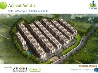 info@bigmove.in | www.bigmove.in
A Project By:
Panvel
ARIHANT AMISHA
Arihant Amisha
Stilt + 4 Storeyed , 1 BHK and 2 BHK
 