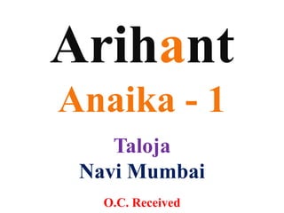 Arihant
Anaika - 1
Taloja
Navi Mumbai
O.C. Received
 