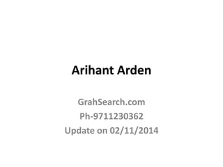 Arihant Arden 
GrahSearch.com 
Ph-9711230362 
Update on 02/11/2014 
 