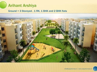 Arihant Arshiya
Ground + 3 Storeyed , 1 RK, 1 BHK and 2 BHK flats
info@vijayahomes.in | www.vijayahomese.in
 