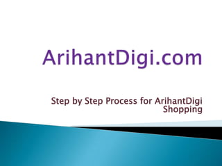 Step by Step Process for ArihantDigi
Shopping

 