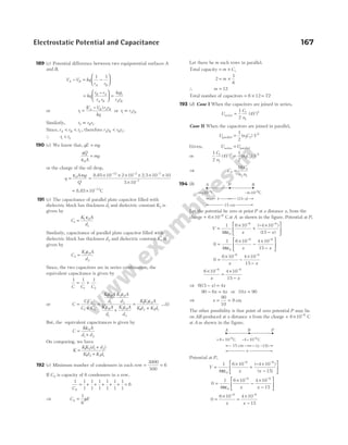 189 (c) Potential difference between two equipotential surfaces A
and B.
V V kq
r r
A B
A B
− = −






1 1
=
−





 =
kq
r r
r r
kqt
r r
B A
A B A B
1
or t
V V r r
kq
A B A B
1 =
−
( )
or t r r
A B
1 ∝
Similarly, t r r
B C
2 ∝
Since, r r r
A B C
< < , therefore r r r r
A B B C
< .
∴ t t
1 2
<
190 (c) We know that, qE mg
=
qQ
A
mg
ε0
=
or the charge of the oil drop,
q
Amg
Q
=
ε0
=
× × × × × ×
×
− − −
−
8.85 10 2 10 2.5 10 10
5 10
12 2 7
7
= × −
8.85 10 C
13
191 (c) The capacitance of parallel plate capacitor filled with
dielectric block has thickness d1 and dielectric constant K2 is
given by
C
K A
d
1
1 0
1
=
ε
Similarly, capacitance of parallel plate capacitor filled with
dielectric block has thickness d2 and dielectric constant K2 is
given by
C
K A
d
2
2 0
2
=
ε
Since, the two capacitors are in series combination, the
equivalent capacitance is given by
1 1 1
1 2
C C C
= +
or C
CC
C C
K A
d
K A
d
K A
d
K A
d
KK A
K
=
+
=
+
=
1 2
1 2
1
1
2 0
2
1
1
2 0
2
1 2 0
ε ε
ε ε
ε
0
0 1 2 2 1
d K d
+
...(i)
But, the equivalent capacitances is given by
C
K A
d d
=
+
ε0
1 2
On comparing, we have
K
KK d d
Kd K d
=
+
+
1 2 1 2
1 2 2 1
( )
192 (c) Minimum number of condensers in each row = =
3000
500
6
If CS is capacity of 6 condensers in a row,
1 1
1
1
1
1
1
1
1
1
1
1
1
6
CS
= + + + + + =
⇒ CS =
1
6
µF
Let there be m such rows in parallel.
Total capacity = ×
m Cs
2
1
6
= ×
m
∴ m = 12
Total number of capacitors = ×
6 12 = 72
193 (d) Case I When the capacitors are joined in series,
U
C
n
V
series =
1
2
4
1
1
2
( )
Case II When the capacitors are joined in parallel,
U n C V
parallel =
1
2
2 2
2
( )
Given, U U
series parallel
=
or
1
2
4
1
2
1
1
2
2 2
2
C
n
V n C V
( ) ( )
=
⇒ C
C
n n
2
1
2 1
16
=
194 (b)
Let the potential be zero at point P at a distance x, from the
charge + × −
6 10 6
C at A as shown in the figure. Potential at P,
V
x x
=
×
+
− ×
−






− −
1
4
6 10 4 10
15
0
6 6
πε
( )
( )
0
1
4
6 10 4 10
15
0
6 6
=
×
−
×
−






− −
πε x x
0
6 10 4 10
15
6 6
=
×
−
×
−
− −
x x
6 10 4 10
15
6 6
×
=
×
−
− −
x x
⇒ 615 4
( )
− =
x x
90 6 4
− =
x x or 10 90
x =
⇒ x = =
90
10
9 cm
The other possibility is that point of zero potential P may lie
on AB produced at a distance x from the charge + × −
6 10 6
C
at A as shown in the figure.
Potential at P,
V
x x
=
×
+
− ×
−






− −
1
4
6 10 4 10
15
0
6 6
πε
( )
( )
0
1
4
6 10 4 10
15
0
6 6
=
×
−
×
−






− −
πε x x
0
6 10 4 10
15
6 6
=
×
=
×
−
− −
x x
Electrostatic Potential and Capacitance 167
A P B
+6×10 C
–6
–4×10 C
–6
x (15– )
x
15 cm
A B P
+6×10 C
–6
–4×10 C
–6
( –15)
x
15 cm
x
 