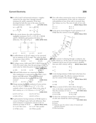 110 A cell of emf E and internal resistance r supplies
current for the same time t through external
resistance R1 and R2 separately. If the heat
developed in both the cases is the same, then the
internal resistance r will be [UP CPMT 2013]
(a) r R R
= +
1 2 (b) r R R
= ×
1 2
(c) r
R R
=
+
1 2
2
(d) r
R R
= +
1 1
1 2
111 In the circuit shown, the cells A and B have
negligible resistances. ForV R
A = =
12 500
1
V, Ω
and R = 100 Ω the galvanometer ( )
G shows no
deflection. The value ofVB is [CBSE AIPMT 2012]
(a) 4 V (b) 2 V (c) 12 V (d) 6 V
112 A millivoltmeter of 25 mV range is to be converted
into an ammeter of 25 A range. The value (in ohm)
of necessary shunt will be [CBSE AIPMT 2012]
(a) 0.001 (b) 0.01 (c) 1 (d) 0.05
113 If voltage across a bulb rated 220 V-100 W drops by
2.5% of its rated value, then the percentage of the
rated value by which the power would decrease is
[CBSE AIPMT 2012]
(a) 20% (b) 2.5% (c) 5% (d) 10%
114 6 Ω and 12 Ω resistors are connected in parallel.
This combination is connected in series with a 10 V
battery and 6 Ω resistor. What is the potential
difference between the terminals of the12 Ω
resistor? [AIIMS 2012]
(a) 4 V (b) 16 V (c) 2 (d) 8 V
115 Charge passing through a conductor of cross-section
area A = 03 2
. m is given by q t t
= + +
3 5 2
2
in
coulomb, where t is in second. What is the value of
drift velocity at t = 2s ? (Given, n = ×
2 1025 3
/m )
[AIIMS 2012]
(a) 0 77 10 5
. /
× −
m s (b)177 10 5
. /
× −
m s
(c) 2 08 105
. /
× m s (d) 0 57 105
. /
× m s
116 A galvanometer having resistance of 50 Ω requires a
current of100 µA to give full scale deflection. How
much resistance is required to convert it into an
ammeter of range of 10 A? [BCECE (Mains) 2012]
(a) 5 10 3
× −
Ω in series (b) 5 10 4
× −
Ω in parallel
(c) 105
Ω in series (d) 105
Ω in parallel
117 Two cells when connected in series are balanced on
8 m on a potentiometer. If the cells are connected
with polarities of one of the cells is reversed, then
they balance on 2 m. The ratio of emfs of two cells
is [BCECE (Mains) 2012]
(a) 3 : 4 (b) 4 : 3
(c) 3 : 5 (d) 5 : 3
118 In the given circuit diagram if each resistance is of
10 Ω, then the current in arm AD will be
[BCECE (Mains) 2012]
(a)
i
5
(b)
2
5
i
(c)
3
5
i
(d)
4
5
i
119 When current i is flowing through a conductor, the
drift velocity is v. If the value of current through the
conductor and its area of cross-section is doubled,
then new drift velocity will be [BCECE Mains 2012]
(a) 4v (b)
v
2
(c)
v
4
(d) v
120 A wire having resistance12 Ω is bent in the form of an
equilateral triangle. The effective resistance between
any two corners of the triangle will be
[BCECE Mains 2012]
(a) 6 Ω (b)
8
3
Ω
(c) 9 Ω (d) 12 Ω
121 When a current of ( . . )
25 0 5
± A flows through a
wire, it develops a potential difference of ( )
20 1
± V,
then the resistance of wire is [UP CPMT 2012]
(a) ( )
8 2
± Ω (b) ( . )
8 16
± Ω
(c) ( . )
8 15
± Ω (d) ( )
8 3
± Ω
122 To draw the maximum current from a combination
of cells, how should the cells be grouped?
[UP CPMT 2012]
(a) Parallel
(b) Series
(c) Depends upon the relative values of internal and
external resistance
(d) Mixed grouping
Current Electricity 235
R1
G
R
VA VB
A
D
C
B
E
F i
i
 