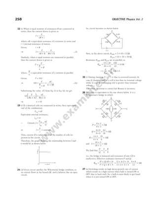 22 (c) When n equal resistors of resistances R are connected in
series, then the current drawn is given as
I
E
nR r
=
+
where, nR = equivalent resistance of n resistors in series and
r = internal resistance of battery.
Given, r R
=
⇒ I
E
nR R
E
R n
=
+
=
+
( )
1
…(i)
Similarly, when n equal resistors are connected in parallel,
then the current drawn is given as
′ =
+
I
E
R
n
R
where,
R
n
= equivalent resistance of n resistors in parallel.
Given, ′ =
I I
10
⇒ 10
1
I
E
R
n
R
nE
n R
=
+
=
+
( )
…(ii)
Substituting the value of I from Eq. (i) in Eq. (ii), we get
10
1 1
E
R n
nE
R n
( ) ( )
+





 =
+
⇒ n = 10
23 (c) If n identical cells are connected in series, then equivalent
emf of the combination,
E nE
eq =
Equivalent internal resistance,
r nr
eq =
∴ Current, I
E
r
nE
nr
= =
eq
eq
or I
E
r
= = constant
Thus, current ( )
I is independent of the number of cells ( )
n
present in the circuit.
Therefore, the graph showing the relationship between I and
n would be as shown below
24 (a) Given circuit satisfies the Wheatstone bridge condition, so
no current flows in the branch BC and it behaves like an open
circuit.
So, circuit becomes as shown below
Now, in the above circuit, RABD = + = Ω
5 10 15
RACD = + = Ω
10 20 30
Resistance RABD and RACD are in parallel, so
Rnet =
×
+
15 30
30 15
= = Ω
450
45
10
∴ i
E
R
= =
net
5
10
= 0.5 A
25 (c) During charging, E V ir
= − (due to reversed current). In
case of charging, emf of a cell is less than its terminal voltage
while in case of discharging emf is greater than terminal
voltage.
Therefore, Assertion is correct but Reason is incorrect.
26 (b) Figure is equivalent to the one shown below. It is a
Wheatstone’s bridge in which
P =
×
+
=
6 3
6 3
2Ω
Q =
×
+
= =
8 8
8 8
64
16
4Ω
R =
×
+
= =
4 4
4 4
16
8
2Ω
and S =
×
+
=
20 5
20 5
4Ω
We find that,
P
Q
R
S
= =
2
4
i.e., the bridge is balanced and resistance of arm CD is
ineffective. Effective resistance between P and Q,
R
P Q R S
P Q R S
PQ =
+ +
+ + +
( ) ( )
=
+ +
+ + +
( ) ( )
2 4 2 4
2 4 2 4
=
×
6 6
12
= 3Ω
27 (a) Switching results in high decay/growth rate of current
which results in a high current when bulb is turned ON or
OFF (due to back emf). So, a bulb is most likely to get fused
when it is just turned ON or OFF.
258 OBJECTIVE Physics Vol. 2
n
O
I
10
5
10 20
C
B
D
A
5 V
i
W
W
W W
P Q
P
Q
R
C
6
W
3
W
8
W
8
W
2
0
W
5
W
4
W
4
W
10W 10W
S
D
 