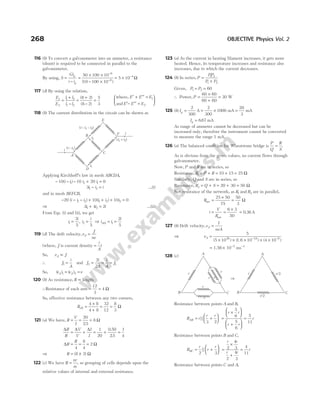 116 (b) To convert a galvanometer into an ammeter, a resistance
(shunt) is required to be connected in parallel to the
galvanometer.
By using, S
Gi
i i
g
g
=
−
=
× ×
− ×
−
−
50 100 10
10 100 10
6
6
( )
≈ × −
5 10 4
Ω
117 (d) By using the relation,
E
E
l l
l l
1
2
1 2
1 2
8 2
8 2
5
3
=
+
−
=
+
−
=
( )
( )
where,
and
E E E
E E E
′ + ′′ =
′− ′′ =






1
2
118 (b) The current distribution in the circuit can be shown as
Applying Kirchhoff’s law in mesh ABCDA,
− − − + =
10 10 20 0
1 2 1
( )
i i i i
31 2
i i i
− = …(i)
and in mesh BEFCB,
− − − + + + =
20 10 10 0
1 2 1 2 2
( ) ( )
i i i i i i
⇒ 3 4 2
1 2
i i i
+ = …(ii)
From Eqs. (i) and (ii), we get
i
i
1
2
5
= , i
i
2
5
= ⇒ i i
i
AD = =
1
2
5
119 (d) The drift velocity,v
J
ne
d =
(where, J is current density =
i
A
)
So, v J
d ∝
∴ J
i
A
1 = and J
i
A
i
A
J
2 1
2
2
= = =
So, ( ) ( )
v v v
d d
1 2
= =
120 (b) As resistance, R ∝ length
∴Resistance of each arm = =
12
3
4 Ω
So, effective resistance between any two corners,
Reff =
×
+
= =
4 8
4 8
32
12
8
3
Ω
121 (a) We have, R
V
I
= = =
20
25
8
.
Ω
∆ ∆ ∆
R
R
V
V
I
I
= + = + =
1
20
0 50
25
1
4
.
.
∆ Ω
R
R
= = =
4
8
4
2
⇒ R = ±
( )
8 2 Ω
122 (c) We have R
nr
m
= , so grouping of cells depends upon the
relative values of internal and external resistance.
123 (a) As the current in heating filament increases, it gets more
heated. Hence, its temperature increases and resistance also
increases, due to which the current decreases.
124 (b) In series, P
PP
P P
=
+
1 2
1 2
Given, P P
1 2 60
= =
∴ Power, P =
×
+
60 60
60 60
= 30 W
125 (b) Ig = = × =
2
300
2
300
1000
20
3
A mA mA
Ig = 667
. mA
As range of ammeter cannot be decreased but can be
increased only, therefore the instrument cannot be converted
to measure the range 1 mA.
126 (a) The balanced condition for Wheatstone bridge is
P
Q
R
S
= .
As is obvious from the given values, no current flows through
galvanometer.
Now, P and R are in series, so
Resistance, R P R
1 10 15 25
= + = + = Ω
Similarly, Q and S are in series, so
Resistance, R Q S
2 20 30 50
= + = + = Ω
Net resistance of the network, as R1 and R2 are in parallel,
Rnet =
×
=
25 50
75
50
3
Ω
i
V
R
= =
×
net
6 3
50
= 0 36
. A
127 (b) Drift velocity,v
I
neA
d =
⇒ vd =
× × × × ×
− −
5
5 10 10 4 10
26 19 6
( ) ( ) ( )
1.6
= × − −
1.56 10 ms
2 1
128 (c)
Resistance between points A and B,
R r
r r
AB = +






||
3 2
=
×






+






=
r r
r r
r
5
6
5
6
5
11
Resistance between points B and C,
R
r
r
r
BC = +






2 3
|| =
×
+
=
r r
r r
r
2
4
3
2
4
3
4
11
Resistance between points C and A,
268 OBJECTIVE Physics Vol. 2
A
r
B C
r
r
r
r
r
A
r
B C
r/2
r/3
Þ
i
A
F i
C
E
B
i2
( – )
i i1
( – – )
i i i
1 2
( + )
i i
1 2
i1
D
 