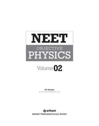 ARIHANT PRAKASHAN (Series), MEERUT
[B.Tech, M.Tech, Pantnagar, ID 15722]
DC Pandey
NEET
PHYSICS
OBJECTIVE
Volume02
 