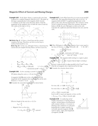 Example 4.45 In the figure shown, a semicircular wire loop
is placed in a uniform magnetic field, B T
=1.0 . The plane of
the loop is perpendicular to the magnetic field. Current
i A
= 2 flows in the loop in the directions shown. Find the
magnitude of the magnetic force in both the cases (i) and (ii).
The radius of the loop is 1.0 m.
Sol. Refer Fig. (i) It forms a closed loop and the current
completes the loop. Therefore, net force on the loop in
uniform field should be zero.
Refer Fig. (ii) In this case, although it forms a closed loop but
current does not complete the loop. Hence, net force is not zero.
F F
ACD AD
=
∴ F F F F
loop = + =
ACD AD AD
2
∴ | | | |
F F
loop = 2 AD = 2ilB sinθ (Ql r
= =
2 2.0 m)
= °
( ) ( ) ( ) ( ) sin
2 2 2 1 90 = 8 N
Example 4.46 A wire carrying a current i is kept in the
XY-plane along the curve y cm A x
=
λ






( ) sin .
2
2π
A magnetic field B exists in the z-direction. Find the
magnitude of the magnetic force on the portion of the wire
between x = 0 and x = λ /2.
Sol. Consider the sinusoidal shaped wire as shown below
Effective length of the wire for x = λ /2 is
Leff =
λ
2
∴ Magnetic force on the wire,
F i L B i B
= =
λ






( )
eff
2
=
λ
iB
2
, upward
Example 4.47 A wire PQ of mass10 g is at rest on two parallel
metal rails. The separation between the rails is 4.9 cm . A
magnetic field of 0.80 T is applied perpendicular to the
plane of the rails, directed downwards. The resistance of the
circuit is slowly decreased. When the resistance decreases
below to 20 Ω, the wire PQ begins to slide on the rails.
Calculate the coefficient of friction between the wire and the
rails.
Sol. Wire PQ begins to slide when magnetic force is just equal to
the force of friction, i.e. µ θ
mg ilB ilB
= =
sin ( )
Q θ = °
90
Here, i
V
R
= = =
6
20
0.3 A
∴ µ =
ilB
mg
=
×
×
(0.3) (4.9 10 ) (0.8)
(10 10 ) (9.8)
–2
–3
= 0.12
Example 4.48 The magnetic field existing in a region is given
by, B = B0
x
L
x
L
+






2
2
$
k. A square loop of edge L carrying a
current i is placed with its edges parallel to the X and Y-axes.
Find the net magnetic force experienced by the loop.
Sol. Consider the situation shown below
For wire AB, x = 0, B = 0 ⇒ FAB = 0
For wire CD, x L
= , B k k
= +





 =
B
L
L
L
L
B
0
2
2 0
2
$ $
⇒ F B iL
CD = 2 0 , towards right
Force on BC is equal and opposite to force on DA.
∴ ( )
F F B i L
CD
net loop = = 2 0 , towards right
Example 4.49 A conducting rod of
length l and mass m is moving down a
smooth inclined plane of inclination θ
with constant velocity v. A current i is
flowing in the conductor in a direction
perpendicular to paper inwards. A
vertically upwards magnetic field B
exists in space. Then, find magnitude
of magnetic field B.
Magnetic Effect of Current and Moving Charges 299
× × × × × × ×
× × × × × × ×
× × × × × × ×
× × × × × × ×
B
i = 2 A i = 2 A
1 m 1 m
(i) (ii)
× × × ×
× × × ×
× × × ×
× × × ×
B
C
A D
×
×
×
×
×
×
×
×
×
×
×
×
×
×
×
×
×
×
×
×
6 V
4.9 cm
P
Q
Y
B
A
L
D
X
C
L
B
B
l
l/2
A X
i
θ
B
v
l
 