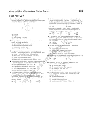 1. A conducting loop carrying a current I is placed in a
uniform magnetic field pointing into the plane of the paper
as shown. The loop will have a tendency to
(a) contract
(b) expand
(c) move towards +ve X-axis
(d) move towards –ve X-axis
2. Two parallel wires carrying currents in the same direction
attract each other because of
(a) potential difference between them
(b) mutual inductance between them
(c) electric force between them
(d) magnetic force between them
3. Two parallel conductor A and B of equal length carry
currents I and 10I, respectively, in the same direction, then
(a) A and B will repel each other with same force
(b) A and B will attract each other with same force
(c) A will attract B but B will repel A
(d) A and B will attract each other with different forces
4. Two thin long parallel wires, separated by a distance d carry
a current i ampere in the same direction. They will
(a) attract each other with a force ofµ π
0
2
2
i d
/
(b) repel each other with a force of µ π
0
2 2
2
i d
/
(c) attract each other with a force ofµ π
0
2
2
i d
/
(d) repel each other with a force of µ π
0 2
i d
/
5. Two long conductors, separated by a distance d carry
currents I I
1 2
and in the same direction. They exert a force
F on each other. Now the current in one of them is
increased to two times and its direction is reversed. The
distance is also increased to 3d. The new value of the force
between them is
(a) −
F
3
(b)
F
3
(c)
2
3
F
(d)
−2
3
F
6. The force per unit length between two long parallel wires A
and B carrying current is 0.004 Nm−1
. The conductors are
0.01 m apart. If the current in conductor A is twice that of
conductor B, then the current in the conductor B would be
(a) 5 A (b) 50 A
(c) 10 A (d) 100 A
7. Current i is carried in a wire of length L. If the wire is
turned into a circular coil, the maximum magnitude of
torque in a given magnetic field B will be
(a)
L B
2 2
2
(b)
L B
2
2
(c)
L iB
2
4π
(d)
L B
2
4π
8. A circular coil of 20 turns and radius 10 cm is placed in
uniform magnetic field of 0.10 T normal to the plane of the
coil. If the current in coil is 5 A, then the torque acting on
the coil will be
(a) 31.4 Nm (b) 3.14 Nm
(c) 0.314 Nm (d) zero
9. The pole pieces of the magnet used in a pivoted coil
galvanometer are
(a) plane surfaces of a bar magnet
(b) plane surfaces of a horse-shoe magnet
(c) cylindrical surfaces of a bar magnet
(d) cylindrical surfaces of a horse-shoe magnet.
10. In a moving coil galvanometer, the deflection of the coilθ is
related to the electrical current i by the relation
(a) i ∝ tanθ (b) i ∝ θ
(c) i ∝ θ2
(d) i ∝ θ
11. In order to increase the sensitivity of a moving coil
galvanometer one should decrease
(a) the strength of its magnet
(b) the torsional constant of its suspension
(c) the number of turns in its coil
(d) the area of its coil
12. Two galvanometers A and B require current of 3 mA and
5 mA respectively, to produce the same deflection of I0
division. Then,
(a) A is more sensitive than B
(b) B is more sensitive than A
(c) A and B are equally sensitive
(d) sensitiveness of B is 5/3 times of that of A
Magnetic Effect of Current and Moving Charges 305
Y
X
B
I
×
CHECK POINT 4.3
 