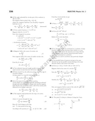 24 (b) The angle subtended by circular part of the conductor is
3 2
π/ or 270°.
Net magnetic field at point O, B B B
net = +
1 2
where, B1 = magnetic field due to arc II and B2 = magnetic
field due to arc I.
B
i
R
i
R
net =
×
× + ×
µ
π
π µ
π
π
0 0
4 3 2 4
3
2
=
5
12
0
µ i
R
(downward)
25 (c) Given, speed of proton,v = ×
3 106
m/s
Magnetic field, B = × −
2 10 3
T
Now, force (magnetic) on proton,
F qvB
= sinθ
= × × × × × × °
− −
16 10 3 10 2 10 90
19 6 3
. sin
= × × = ×
− −
3 2 3 10 96 10
16 16
. . N
∴ Acceleration of proton,
a
F
m
= =
×
×
= ×
−
−
96 10
167 10
96
167
10
16
27
11 2
.
.
.
.
/
N
kg
m s
= ×
574 1011
. m/s2
≈ ×
58 1011
. m/s2
26 (c) Magnetic field at the centre of circular coil,
B
I
r
=
µ0
2
…(i)
Now magnetic field at the centre of smaller circular coil,
′ =
B
ni
r n
µ0
2 /
⇒ ′ =
B n
i
r
2 0
2
µ
From Eq. (i), we get
′ =
B n B
2
⇒
′
=
B
B
n2
1
27 (a) Two infinitely long and straight parallel wires carrying
equal currents in same direction will attract each other.
28 (b) Points A and ′
A are the inflection points, where the sign of
curvature changes.
At these points (i.e. A and ′
A), field is constant, so
dB
dt
as well as
d B
dt
2
2
are zero.
29 (b) Let the masses of two particles are m1 and m2.
As the charges are of the same magnitude and being accelerated
through same potential, so these charges enter into the magnetic
field with the same speeds (letv). Now, radii of the circular paths
followed by two changes is given by
R
m v
qB
1
1
= and R
m v
qB
2
2
= ⇒
R
R
m
m
1
2
1
2
=
30 (c) The magnetic field produced by the ring at its centre,
B
I
r
=
µ0
2
…(i)
where, I = current through the ring
= = =
Q
T
Q
Q
/ ( / )
2
2
π ω
ω
π
…(ii)
Here, Q = total change on the ring
and T = time period of the ring.
According to the question, λ
π
=
Q
r
2
⇒ Q r
= ×
λ π
2 …(iii)
From Eqs. (i), (ii) and (iii), we get
B =
µ λ ω
2
0
31 (c) Since, r
mqV
qB
mV
qB
r
r
m
m
= = ⇒ =
2 2
2
1
2
1
2
⇒
m
m
r
r
1
2
1
2
2
2
=
Hence,
m
m
1
2
2
2
2
3
4
9
= =
( )
( )
32 (a) Given, B =10−4
Wb m
/ 2
,
q
m
= 1011
C kg
/ and v = 109
m s
/
Radius of the circle described,
r
mv
qB
= ⇒ r
v
q
m
B
=






r = −
10
10 10
9
11 4
( ) ( )
⇒ r = 100 m
33 (d) As, electrons cannot be accelerated in a cyclotron. A large
increase in their energy increases their velocity to a very
large extent. This throws the electrons out of step with the
oscillating field while neutron, being electrically neutral,
cannot be accelerated in a cyclotron.
So, cyclotron is used to accelerate only positively charged
particles.
34 (c) Two parallel beams of positron moving in the same
direction set up two parallel currents flowing in the same
direction. Hence, they attract each other.
35 (a) Given, I1 3
= A, I2 4
= A, R = = × −
2 2 10 2
π π
cm m
Magnetic field at the centre of a coil, B
I
R
=
µ0
2
Now, B
I
R
1
0 1 0
2
0
2
2 2
3
2 10 4
3
10
= = ×
×
= ×
− −
µ µ
π
µ
π
= × = ×
−
−
−
10
3
10
3 10
7
2
5
T
Similarly, B
I
R
2
0 2 0
2
0
2
2 2
4
2 10 4
4
10
= = ×
×
= ×
− −
µ µ
π
µ
π
= × = ×
− −
10
4
10
4 10
7
2
5
T
Now, net magnetic field at centre of the coils, B B B
= +
1
2
2
2
⇒ B = × + ×
− −
( ) ( )
3 10 4 10
5 2 5 2
⇒ B = +
−
10 9 16
10
( )
⇒ B = × −
5 10 5
T = × −
5 10 5
Wb/m2
36 (d) The point P is lying at a distance d along the Z-axis.
336 OBJECTIVE Physics Vol. 2
I1
I2
A
B
C D
O
B2
B1
P
90°
 