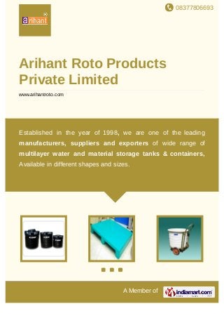 08377806693
A Member of
Arihant Roto Products
Private Limited
www.arihantroto.com
Established in the year of 1998, we are one of the leading
manufacturers, suppliers and exporters of wide range of
multilayer water and material storage tanks & containers,
Available in different shapes and sizes.
 