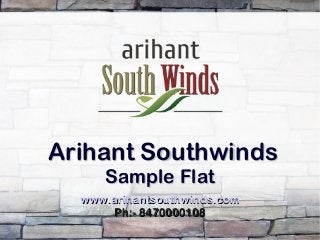 Arihant SouthwindsArihant Southwinds
Sample FlatSample Flat
www.arihantsouthwinds.comwww.arihantsouthwinds.com
Ph:- 8470000108Ph:- 8470000108
 