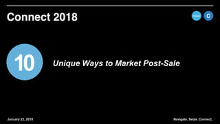 January 22, 2018
10 Unique Ways to Market Post-Sale
Navigate. Seize. Connect.
 