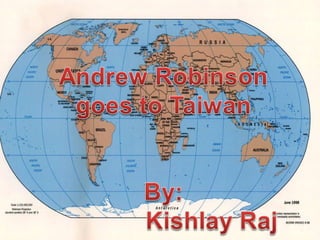 Andrew Robinson  goes to Taiwan By: Kishlay Raj 