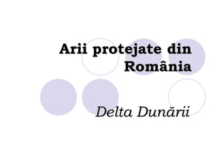 Arii protejate din
         România


    Delta Dunării
 