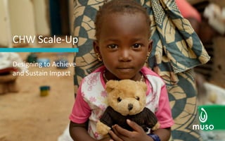CHW Scale-Up
Designing to Achieve
and Sustain Impact
 