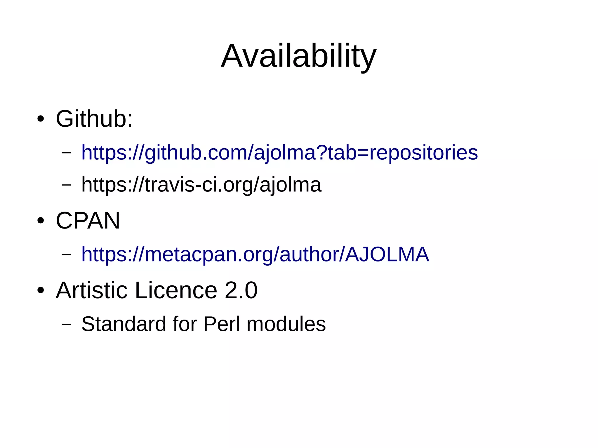 Availability
● Github:
– https://github.com/ajolma?tab=repositories
– https://travis-ci.org/ajolma
● CPAN
– https://metacpan.org/author/AJOLMA
● Artistic Licence 2.0
– Standard for Perl modules
 