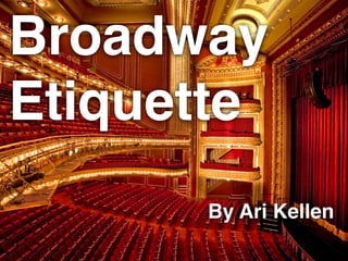 Broadway
Etiquette
By Ari Kellen
 