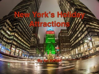 New York’s Holiday
Attractions
By Ari Kellen
 