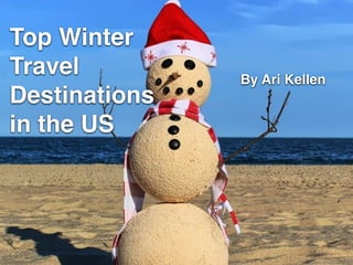 Top Winter
Travel !
Destinations !
in the US
By Ari Kellen
 