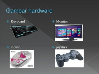  Keyboard
 mouse
 Monitor
 joystick
 