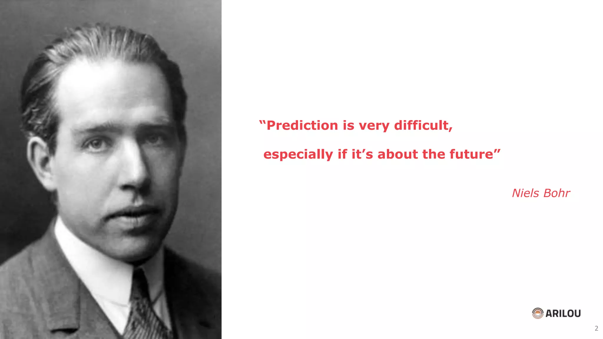 “Prediction is very difficult,
especially if it’s about the future”
Niels Bohr
2
 