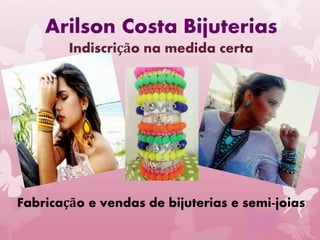 Arilson Costa Bijuterias
Indiscrição na medida certa

Fabricação e vendas de bijuterias e semi-joias

 