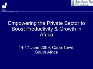 Empowering the Private Sector to Boost Productivity & Growth in Africa 14-17 June 2009, Cape Town, South Africa 