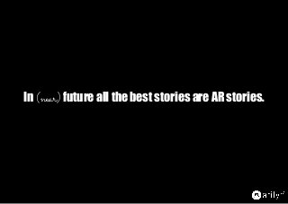 In (near) future all the best stories are AR stories.
 