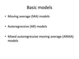 Basic models
• Moving average (MA) models
• Autoregressive (AR) models
• Mixed autoregressive moving average (ARMA)
models
 