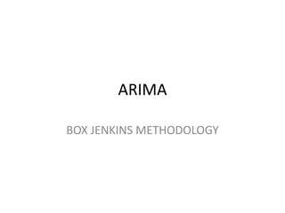 ARIMA
BOX JENKINS METHODOLOGY
 