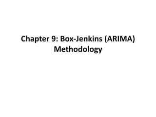 Chapter 9: Box-Jenkins (ARIMA)
Methodology
 