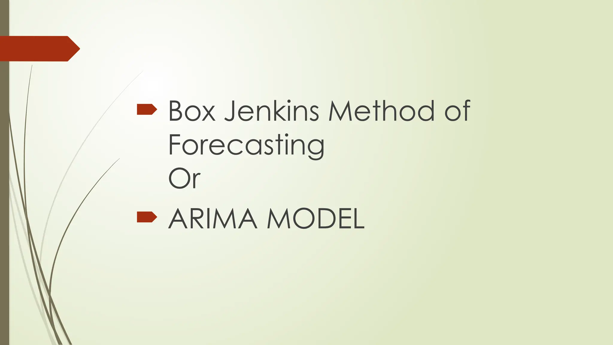  Box Jenkins Method of
Forecasting
Or
 ARIMA MODEL
 