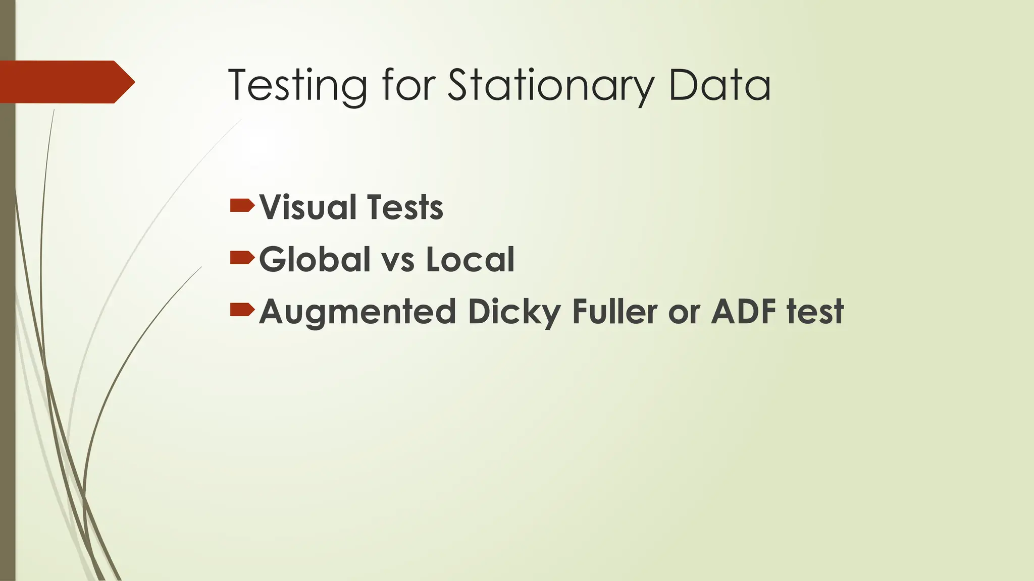 Testing for Stationary Data
Visual Tests
Global vs Local
Augmented Dicky Fuller or ADF test
 