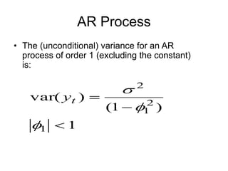 AR Process
• The (unconditional) variance for an AR
process of order 1 (excluding the constant)
is:
1
)
1
(
)
var(
1
2
1
2






t
y
 