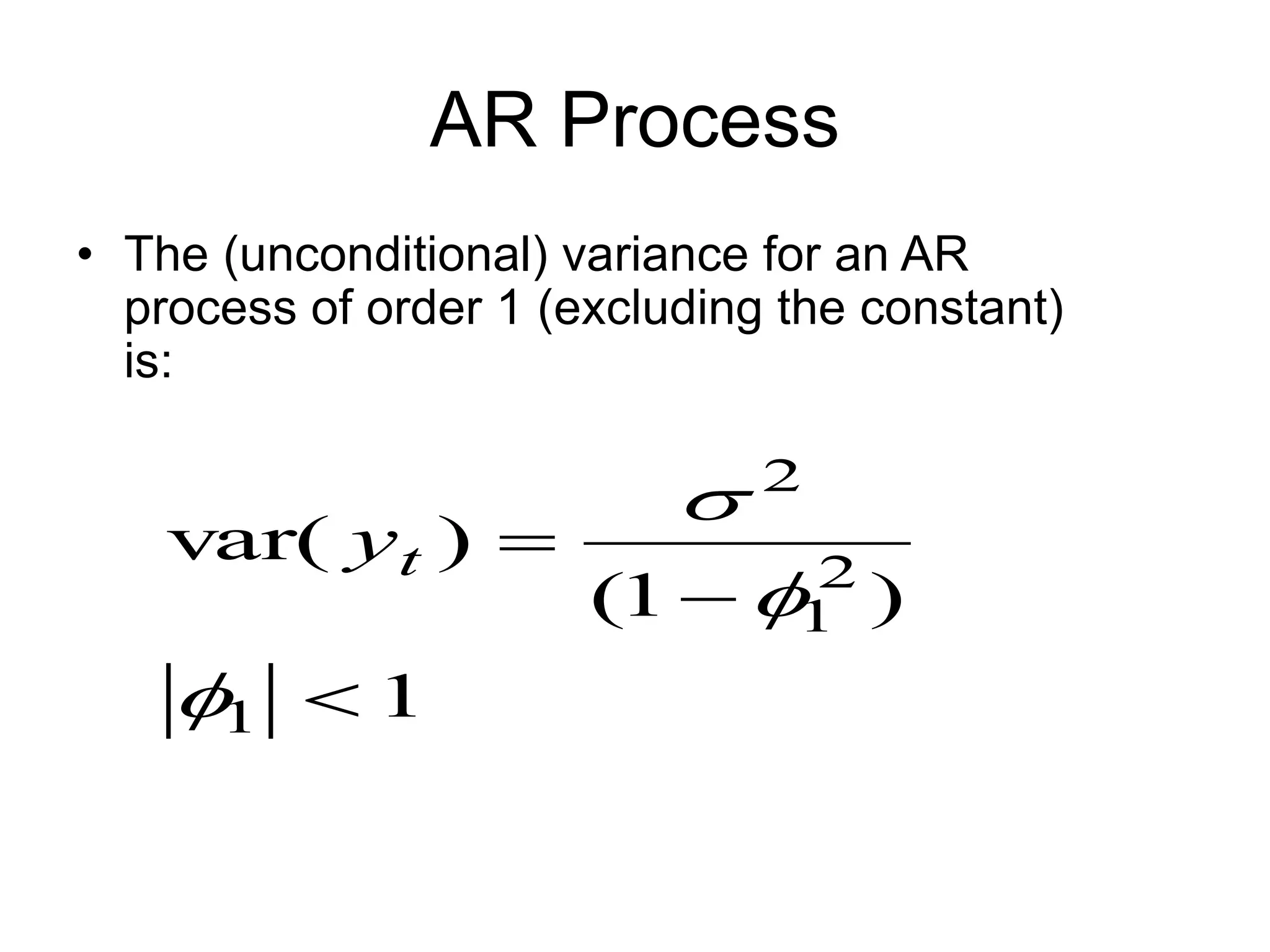 AR Process
• The (unconditional) variance for an AR
process of order 1 (excluding the constant)
is:
1
)
1
(
)
var(
1
2
1
2






t
y
 