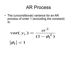 AR Process
• The (unconditional) variance for an AR
process of order 1 (excluding the constant)
is:
1
)
1
(
)
var(
1
2
1
2






t
y
 