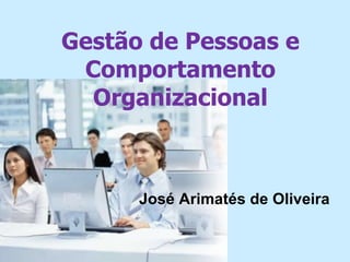 Gestão de Pessoas e Comportamento Organizacional José Arimatés de Oliveira 