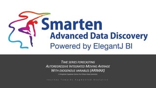 TIME SERIES FORECASTING
AUTOREGRESSIVE INTEGRATED MOVING AVERAGE
WITH EXOGENOUS VARIABLES (ARIMAX)
A Simplistic Explainer ...