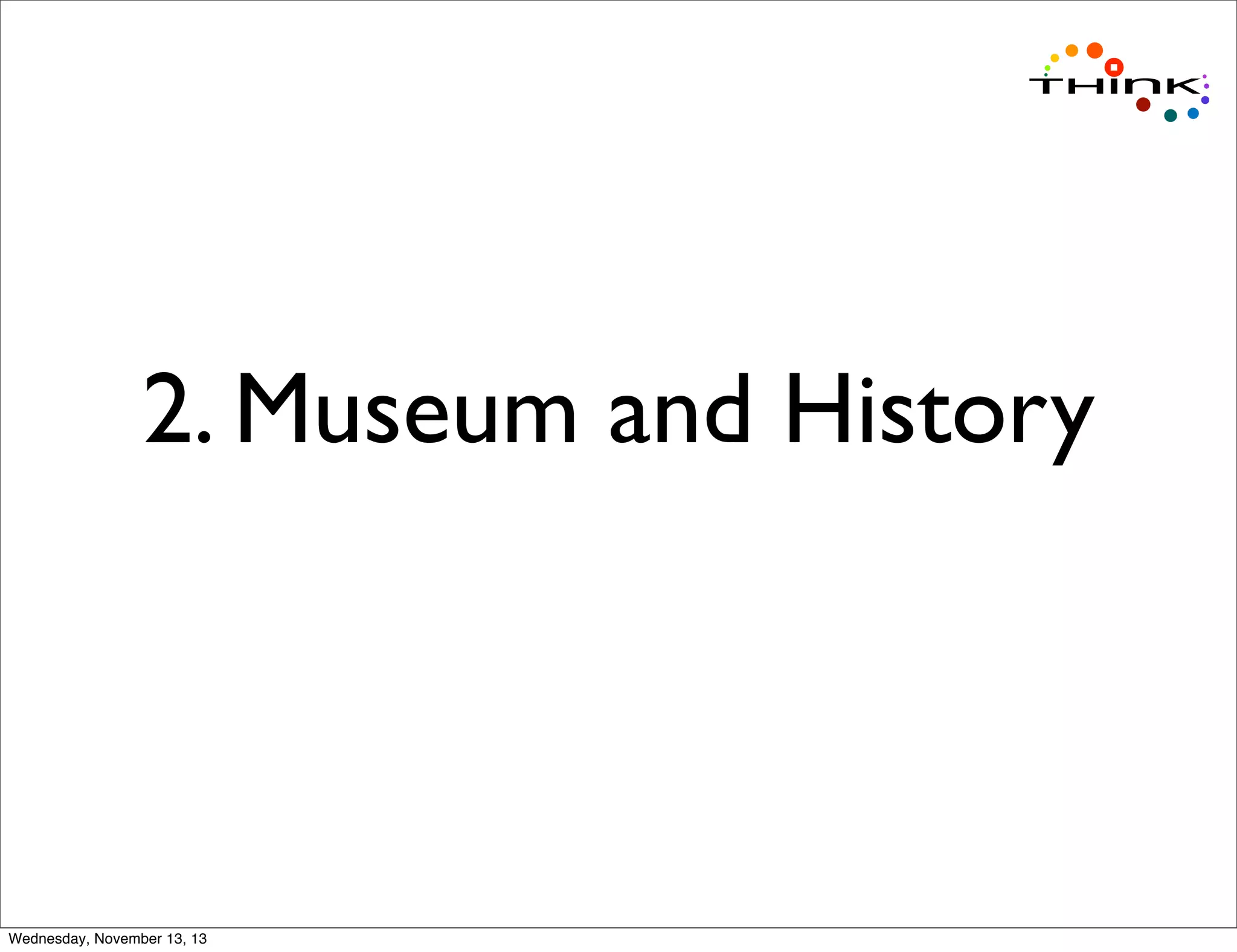 2. Museum and History

Wednesday, November 13, 13

 