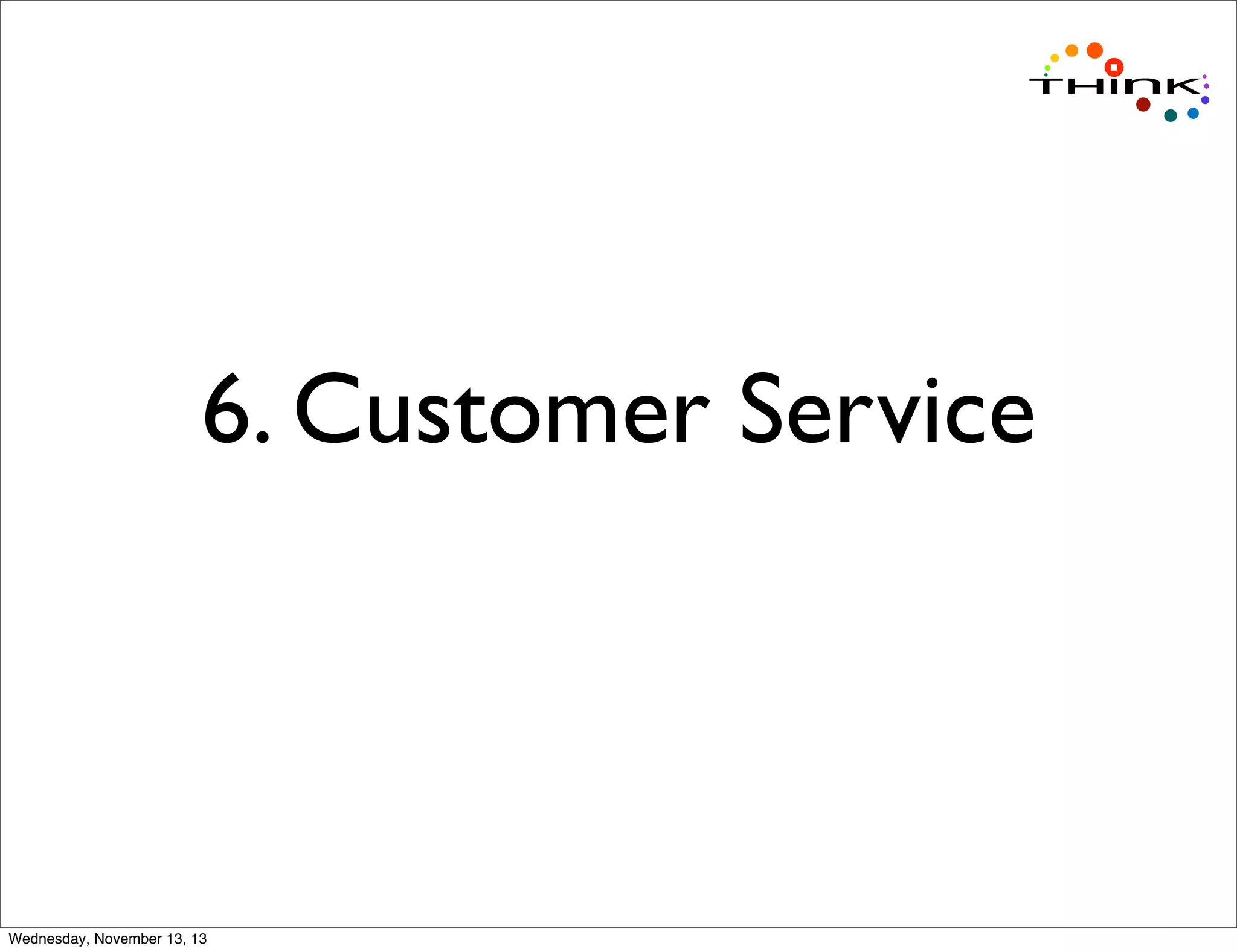 6. Customer Service

Wednesday, November 13, 13

 