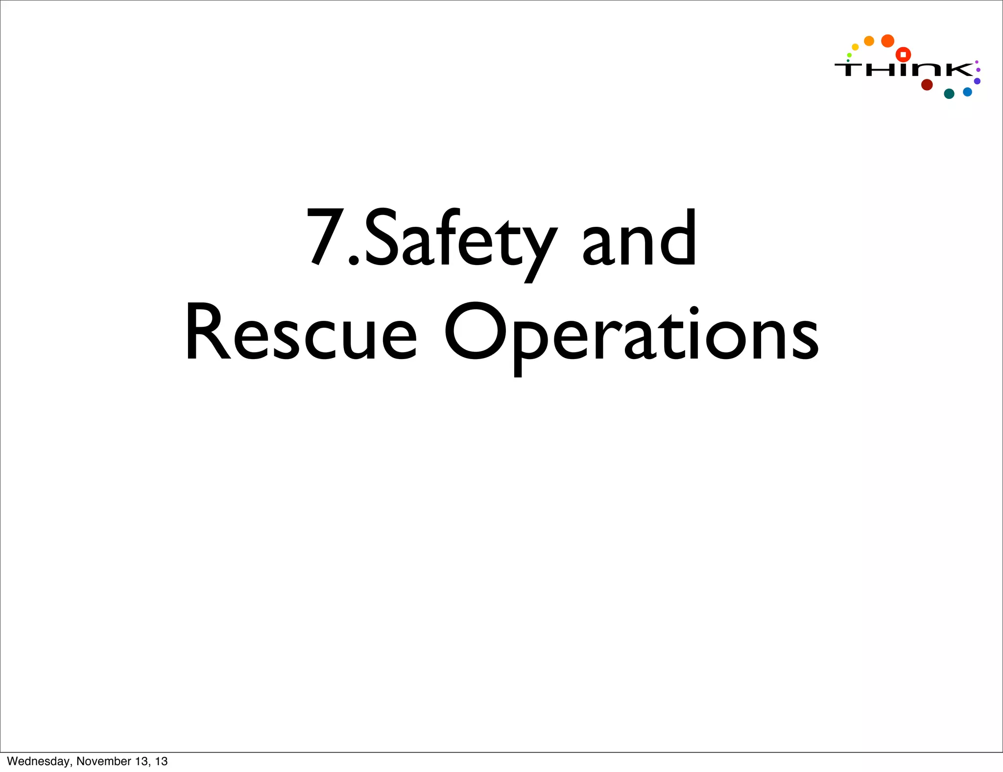 7.Safety and
Rescue Operations

Wednesday, November 13, 13

 