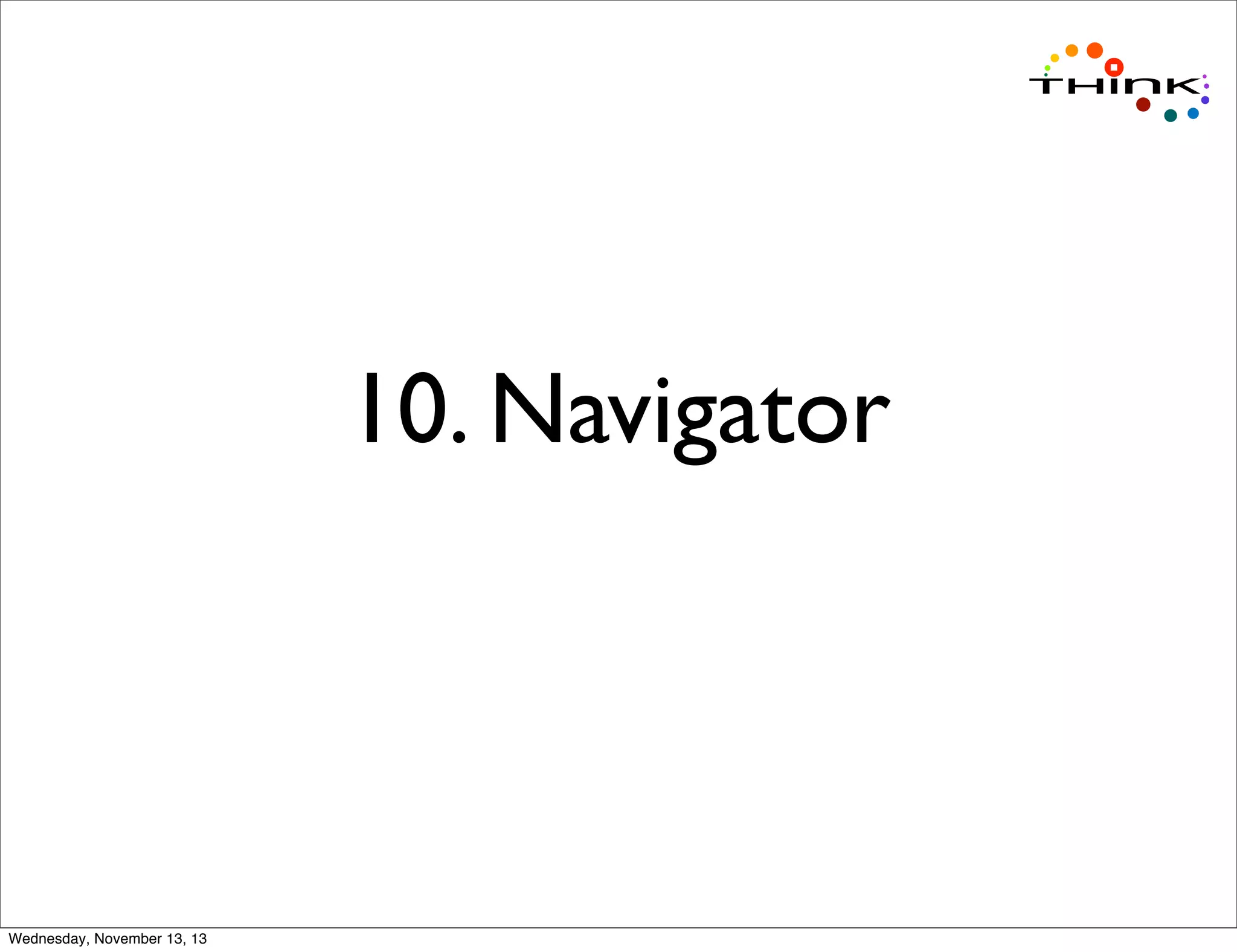 10. Navigator

Wednesday, November 13, 13

 