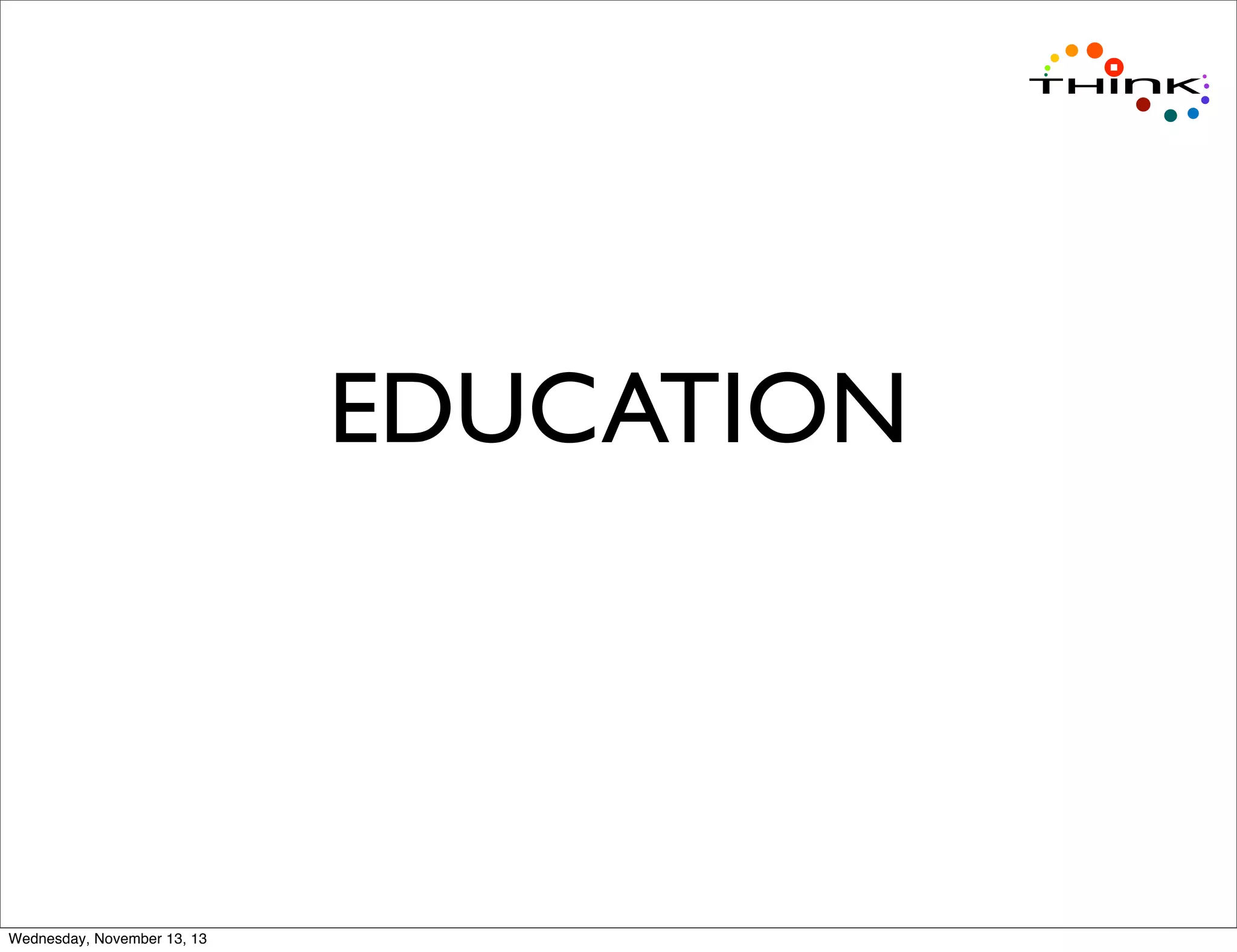 EDUCATION

Wednesday, November 13, 13

 