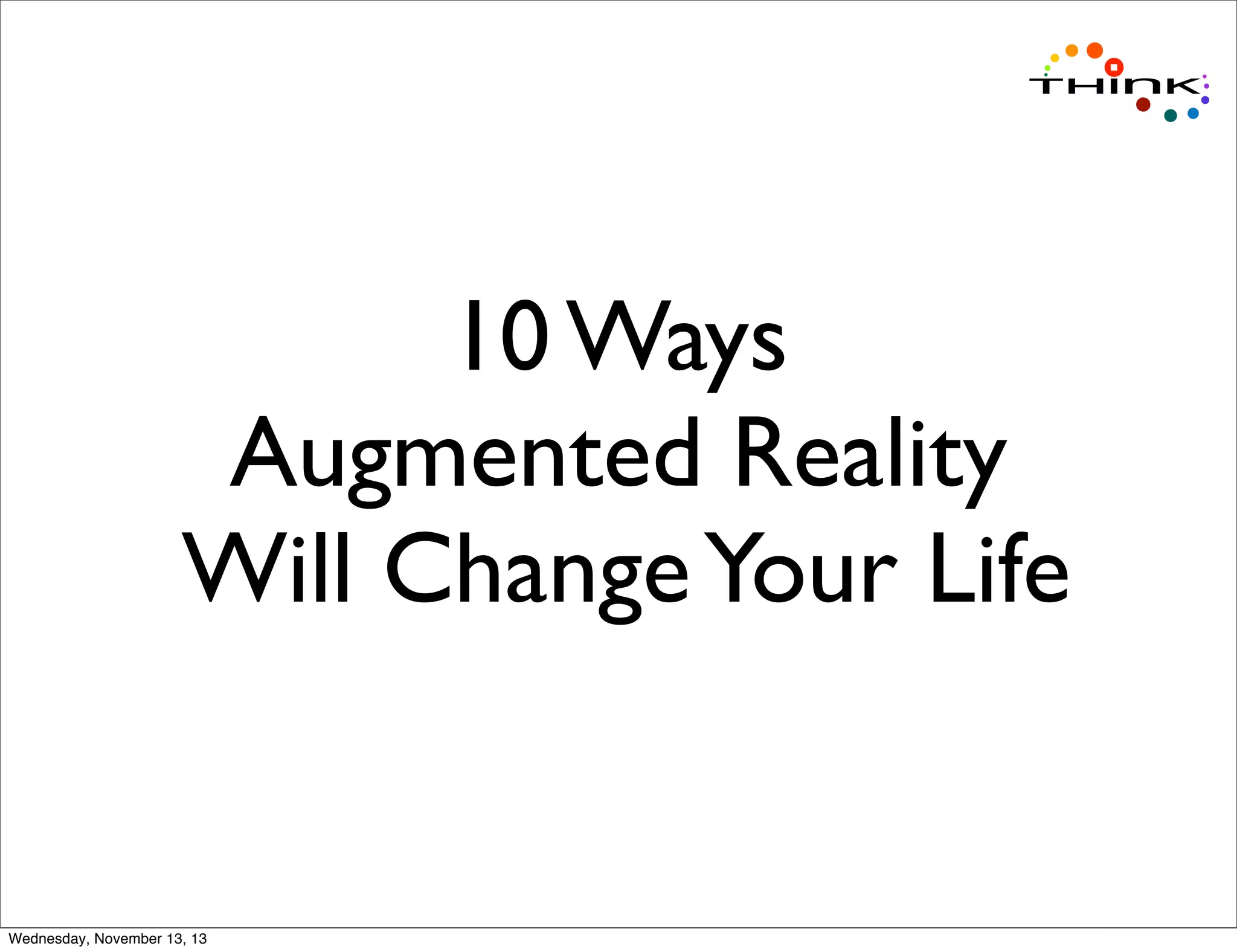 10 Ways
Augmented Reality
Will Change Your Life

Wednesday, November 13, 13

 