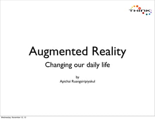 Augmented Reality
Changing our daily life
by
Apichai Ruangsiripiyakul

Wednesday, November 13, 13

 
