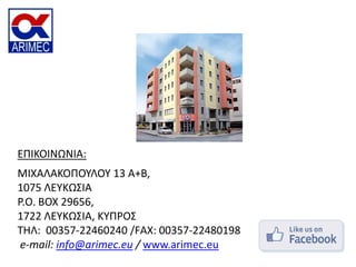 ΜΙΧΑΛΑΚΟΠΟΤΛΟΤ 13 A+Β,
1075 ΛΕΤΚΩ΢ΙΑ
P.O. BOX 29656,
1722 ΛΕΤΚΩ΢ΙΑ, ΚΤΠΡΟ΢
TΗΛ: 00357-22460240 /FΑΧ: 00357-22480198
e-mail: info@arimec.eu / www.arimec.eu
ΕΠΙΚΟΙΝΩΝΙΑ:
 
