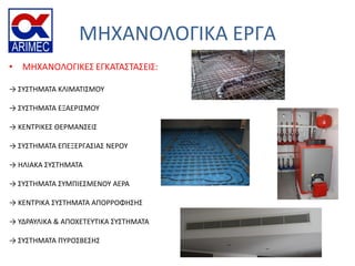 ΜΗΧΑΝΟΛΟΓΙΚΑ ΕΡΓΑ
• ΜΗΧΑΝΟΛΟΓΙΚΕ΢ ΕΓΚΑΣΑ΢ΣΑ΢ΕΙ΢:
→ ΢Τ΢ΣΗΜΑΣΑ ΚΛΙΜΑΣΙ΢ΜΟΤ
→ ΢Τ΢ΣΗΜΑΣΑ ΕΞΑΕΡΙ΢ΜΟΤ
→ ΚΕΝΣΡΙΚΕ΢ ΘΕΡΜΑΝ΢ΕΙ΢
→ ΢Τ΢ΣΗΜΑΣΑ ΕΠΕΞΕΡΓΑ΢ΙΑ΢ ΝΕΡΟΤ
→ ΗΛΙΑΚΑ ΢Τ΢ΣΗΜΑΣΑ
→ ΢Τ΢ΣΗΜΑΣΑ ΢ΤΜΠΙΕ΢ΜΕΝΟΤ ΑΕΡΑ
→ ΚΕΝΣΡΙΚΑ ΢Τ΢ΣΗΜΑΣΑ ΑΠΟΡΡΟΦΗ΢Η΢
→ ΤΔΡΑΤΛΙΚΑ & ΑΠΟΧΕΣΕΤΣΙΚΑ ΢Τ΢ΣΗΜΑΣΑ
→ ΢Τ΢ΣΗΜΑΣΑ ΠΤΡΟ΢ΒΕ΢Η΢
 